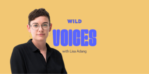 WILD May Voices Lisa Adang, June 29th, 2023