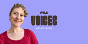 WILD Voices: Jess Gardner May 17, 2024 Virtual