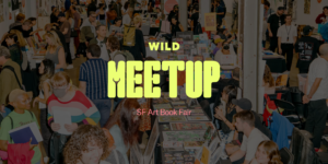 WILD Event: SF Art Book Fair Meetup